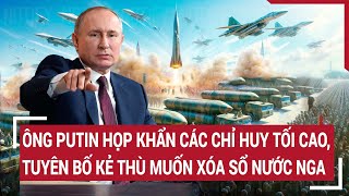 Thời Sự Quốc Tế Ông Putin Họp Khẩn Các Chỉ Huy Tối Cao Tuyên Bố Kẻ Thù Muốn Xóa Sổ Nước Nga