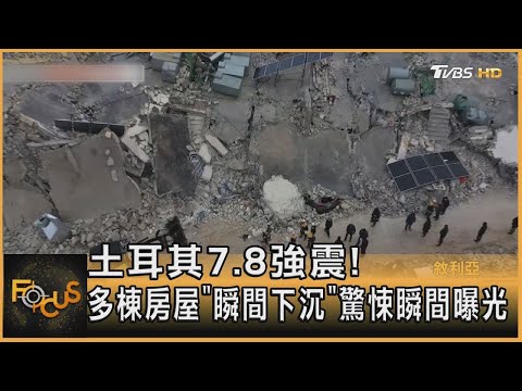 土耳其7.8強震! 多棟房屋「瞬間下沉」驚悚瞬間曝光｜方念華｜FOCUS全球新聞 20230207