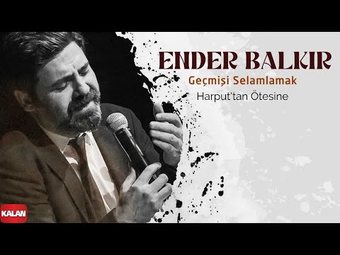 Ender Balkır - Harput'tan Ötesine I Geçmişi Selamlamak © 2022 Kalan Müzik