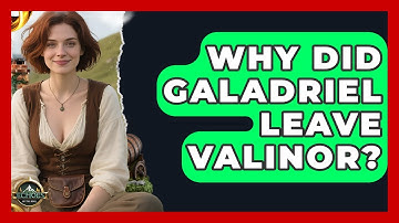 Why Did Galadriel Leave Valinor? - Test