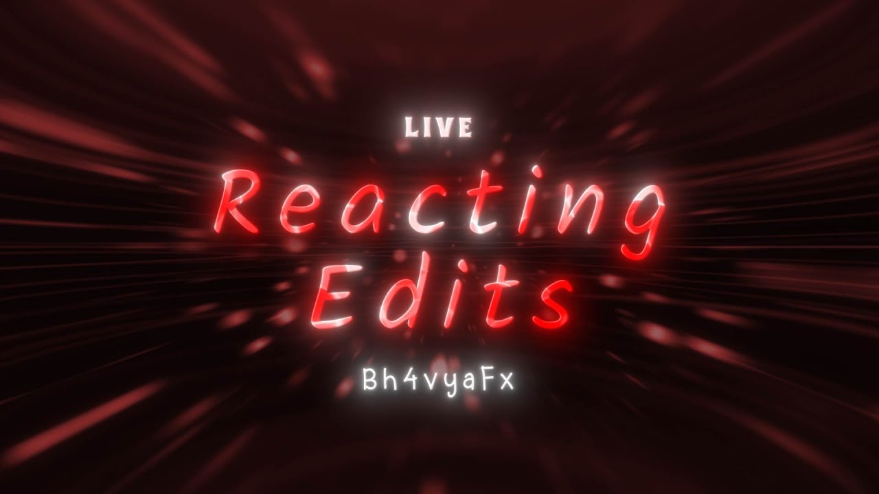 Live Reacting Edits | Bh4vyaFx