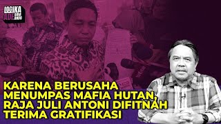 KARENA BERUSAHA MENUMPAS MAFIA HUTAN, RAJA JULI ANTONI DIFITNAH TERIMA GRATIFIKASI I LAA