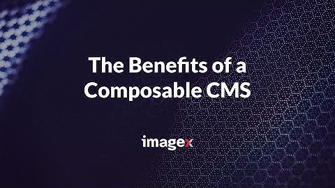 Webinar: The Benefits of a Composable CMS
