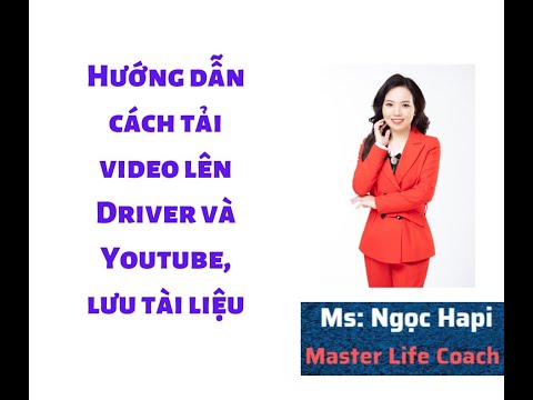 Hướng dẫn cách tải video lên Driver và Youtube, lưu tài liệu