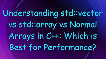 Understanding std::vector vs std::array vs Normal Arrays in C+ + : Which is Best for Performance?