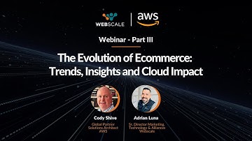Webinar – Part III: The Evolution of Ecommerce: Trends, Insights and Cloud Impact