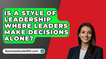 Is A Style Of Leadership Where Leaders Make Decisions Alone? - BusinessGuide360.com
