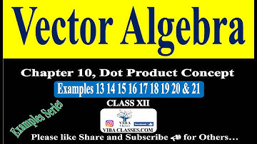 🎯Examples 13 to 21|| Dot Product|| Vector Algebra || Class-12, NCERT Solution