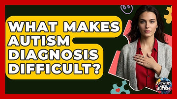 What Makes Autism Diagnosis Difficult? - Answers About Autism