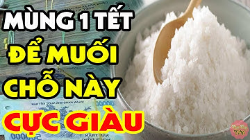 Mùng 1 Tết, Để Muối Chỗ Này Rước Tài Lộc Vào Nhà, Tiền Bạc ÙN ÙN Kéo Đến, Giàu Có Cả Năm