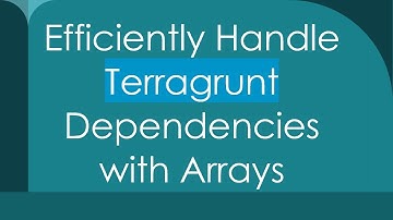 Efficiently Handle Terragrunt Dependencies with Arrays