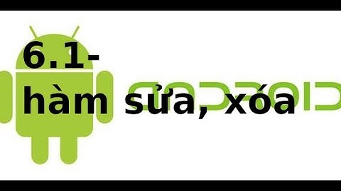 Android cơ bản - 6.1 - Viết hàm sửa, xóa dữ liệu trong android