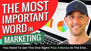 The Most Important Word In Marketing - You Need To Get This One Right!  Plus A Bonus At The End...