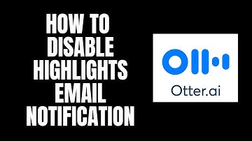 How To Disable Highlights Email Notification Otter.ai Tutorials