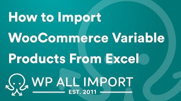 How to Import WooCommerce Variable Products from Excel