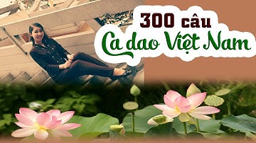 300 câu CA DAO VIỆT NAM hay tổng hợp | VĂN HỌC DÂN GIAN | Nghe ca dao thư giãn bồi dưỡng tâm hồn