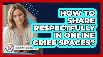 How To Share Respectfully In Online Grief Spaces?