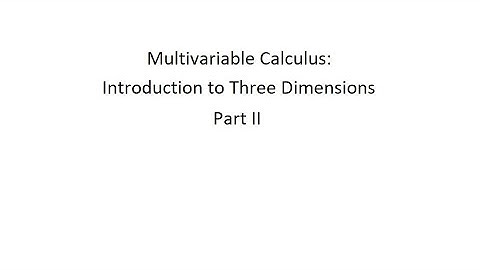 Multivariable Calculus: Introduction to Three Dimensions, Part II