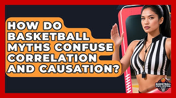 How Do Basketball Myths Confuse Correlation And Causation? - Basketball Stats Central