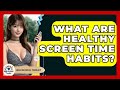 What Are Healthy Screen Time Habits? - High School Toolkit
