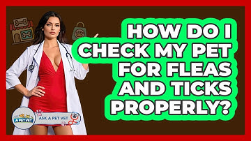 How Do I Check My Pet For Fleas And Ticks Properly? - Ask A Pet Vet