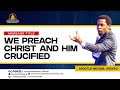 We preach christ and him crucified  apostle michael orokpo