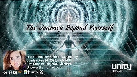 The Journey Beyond Yourself" at Unity of Boulder (8-20-23)