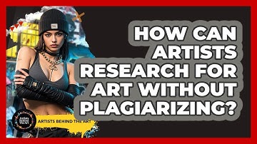 How Can Artists Research For Art Without Plagiarizing? - Artists Behind the Art
