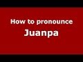 How to pronounce Juanpa (Spanish/Spain) - PronounceNames.com