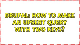 Drupal: How to make an upsert query with two keys (2 Solutions!!)