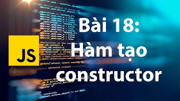 JavaScript 18: Constructor - Hàm khởi tạo