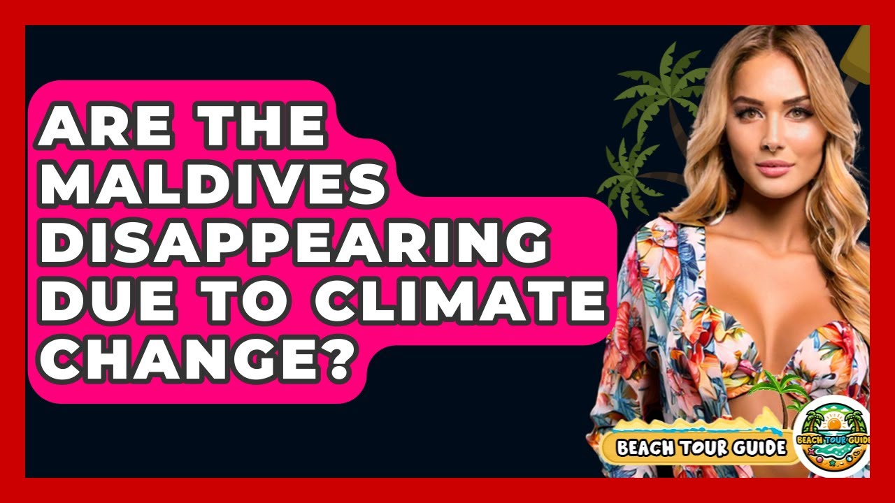 Are The Maldives Disappearing Due To Climate Change? - Beach Tour Guide