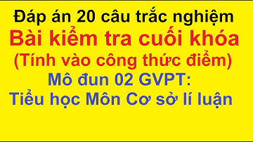 Đáp Án 20 Câu Hỏi Trắc Nghiệm Môn Cơ Sở Lí Luận Tiểu Học - Mô Đun 2