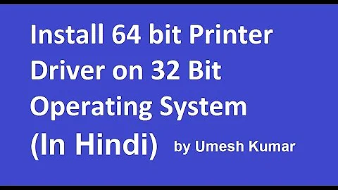 How To Install 64 bit Printer Driver on 32 Bit Operating System.