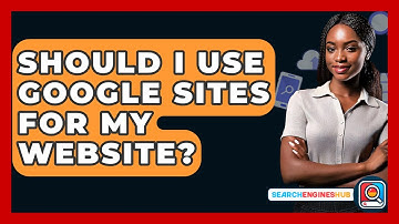 Should I Use Google Sites For My Website? - SearchEnginesHub.com