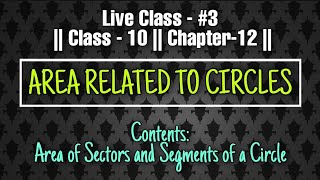  #Lecture - #3 || Class 10 Maths NCERT || AREA RELATED TO CIRCLES (Area of Sectors) || #Chap12 ||