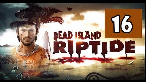 Dead Island Riptide Gameplay Walkthrough Part 16 - FIREFIGHT - Chapter 9