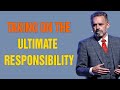"TAKING ON THE ULTIMATE RESPONSIBILITY" - Jordan Peterson Motivation