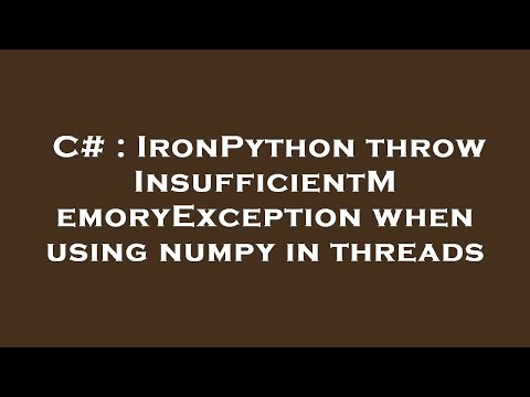 C# : IronPython throw InsufficientMemoryException when using numpy in threads