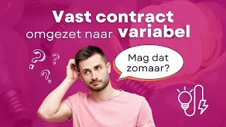 Mag mijn leverancier mijn contract zomaar omzetten van vast naar variabel?