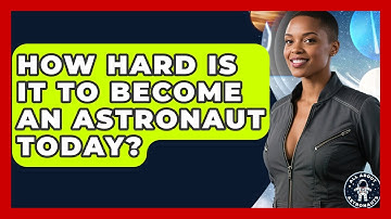 How Hard Is It To Become An Astronaut Today? - All About Astronauts