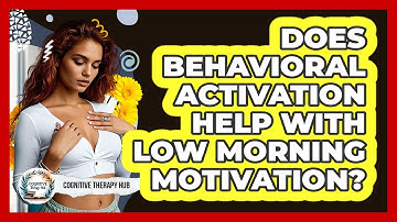 Does Behavioral Activation Help With Low Morning Motivation? - Cognitive Therapy Hub