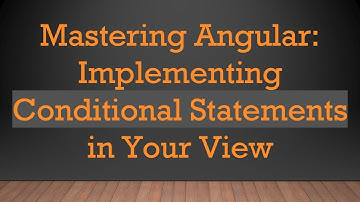Mastering Angular: Implementing Conditional Statements in Your View