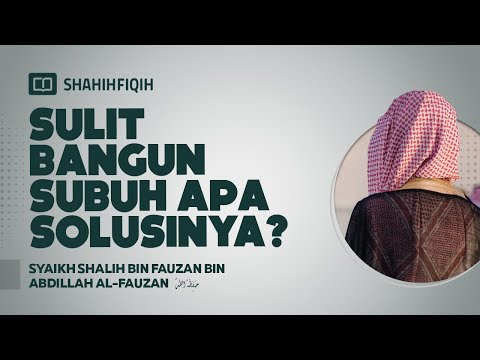 Sulit Bangun Subuh Apa Solusinya? - Syaikh Shalih bin Fauzan bin Abdillah Al-Fauzan #nasehatulama