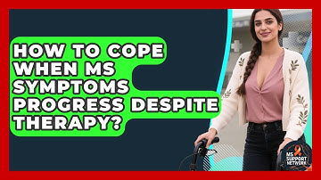 How To Cope When MS Symptoms Progress Despite Therapy? - MS Support Network