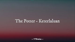 The Potter - Keterlaluan (Lirik Lagu)