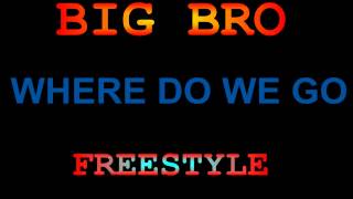 Big Bro - Where Do We Go (Freestyle)