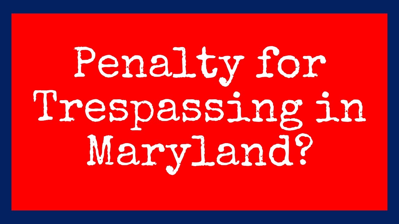 Trespassing Penalty in Maryland? (Updated) explained by a criminal