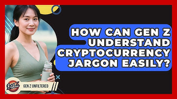 How Can Gen Z Understand Cryptocurrency Jargon Easily? - Gen Z Unfiltered