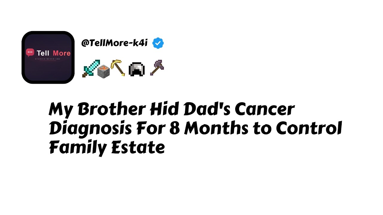 My Brother Hid Dad's Cancer Diagnosis For 8 Months to Control Family Estate